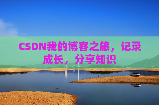 CSDN我的博客之旅，记录成长，分享知识
